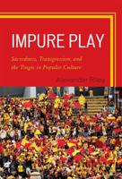 Impure Play: Sacredness, Transgression, and the Tragic in Popular Culture 0739129325 Book Cover