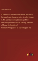 A Memorial: With Reminiscences Historical, Personal, and Characteristic, of John Farmer, A. M., Corresponding Secretary of the New-Hampshire ... of Northern Antiquaries at Copenhagen, etc 3385343453 Book Cover