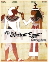 Life in Ancient Egypt Coloring Book: Egyptian Mythology coloring book, Gods, Goddesses, and Traditions of Ancient Egypt B087SHDKPD Book Cover