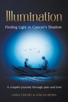 Illumination - Finding Light in Cancer's Shadow: A Couple's Journey through Pain and Love B0CTS1K44C Book Cover