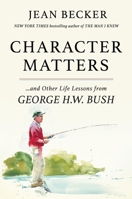 Character Matters: And Other Life Lessons from George Herbert Walker Bush 1538758571 Book Cover
