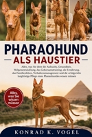 PHARAOHUND ALS HAUSTIER: Alles, was Sie über die Aufzucht, Gesundheit, Welpenentwicklung, das Gehorsamstraining, die Ernährung, das Familienleben, ... Pharaohundes wissen müssen (German Edition) B0H7QJTG77 Book Cover