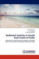 Sediment toxicity in South East Coast of India: Alteration in Lead level due to impact of Tsunami wave in east coast of Tamilnadu 3659179000 Book Cover