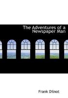 The Adventures of a Newspaper Man 0526910011 Book Cover