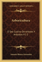 Arboricultura: O Sea Cultivo De Arboles Y Arbustos V1-2: Lecciones Dadas En El Ateneo Cientifico Y Literario De Esta Corte (1884) 116101781X Book Cover