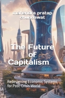The Future of Capitalism: Redesigning Economic Systems for Post-Crisis World B0F7SLYHX6 Book Cover