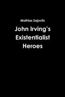 John Irving's Existentialist Heroes 1300225793 Book Cover