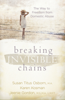 Breaking Invisible Chains: The Way to Freedom from Domestic Abuse 159669386X Book Cover