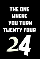 The One Where You Turn Twenty four: Birthday gifts for 24 Year Old, (6x9) sketchbook, blank, 120 Pages, funny and original present for teen boys, girls, for men, women, daughter, son, girlfriend, boyf 1673845053 Book Cover