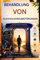 Behandlung der Alkoholabhängigkeit: Ein praktischer Leitfaden für Genesung, Rückfallprävention, Suchtkontrolle und Unterstützung bei der Aufrechterhaltung der Nüchternheit (German Edition) B0H8K6D4YB Book Cover