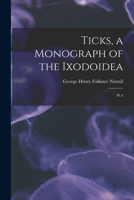 Ticks, a Monograph of the Ixodoidea: Pt.4 1018607013 Book Cover