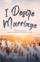 I Desire Marriage: Hope for Singles Seeking God for a Suitable Spouse B0HCM7BH7L Book Cover