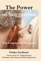 The Power of Suggestion: The Language of Hypnosis 1546996869 Book Cover