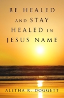Be Healed & Stay Healed in Jesus Name: A Scriptural Perspective on Divine Healing 1477402462 Book Cover