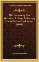 Die Ernahrung Des Menschen In Ihrer Bedeutung Fur Wohlfahrt Und Kultur (1905) 1148771697 Book Cover