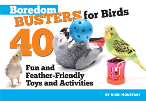 Boredom Busters for Birds: 40 Fun and Feather-Friendly Toys and Activities 1935484192 Book Cover