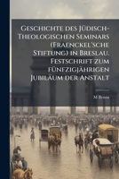 Geschichte Des Judisch-Theologischen Seminars (Fraenckel'sche Stiftung) in Breslau. Festschrift Zum Funfzigjahrigen Jubilaum Der Anstalt (German Edition) 117837744X Book Cover