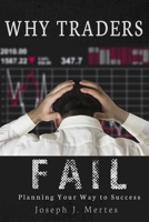 Why Traders Fail : Planning Your Way to Success 1735098701 Book Cover