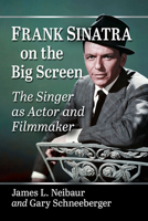 Frank Sinatra on the Big Screen: The Singer as Actor and Filmmaker 1476684502 Book Cover