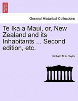 Te Ika a Maui, or, New Zealand and its Inhabitants. Second edition, etc. 1241431345 Book Cover