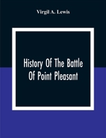 History Of The Battle Of Point Pleasant, Fought Between White Men And Indians At The Mouth Of The Great Kanawha River (Now Point Pleasant, West Virginia) Monday, October 10Th, 1774 9354307744 Book Cover