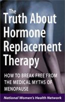The Truth About Hormone Replacement Therapy: How to Break Free from the Medical Myths of Menopause 0761534784 Book Cover