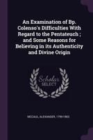 An Examination of Bp. Colenso's Difficulties with Regard to the Pentateuch 1163267104 Book Cover