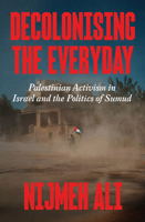 Decolonising the Everyday: Palestinian Activism in Israel and the Politics of Sumud 1836741391 Book Cover
