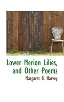 Lower Merion Lilies: and other poems 1166579123 Book Cover