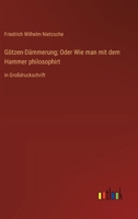 Götzen-Dämmerung; Oder Wie man mit dem Hammer philosophirt: in Großdruckschrift 3368363832 Book Cover