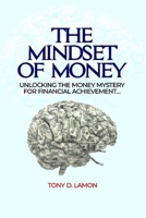 THE MINDSET OF MONEY: Unlocking the Money Mystery for Financial Achievement B0CSWQ3K4S Book Cover