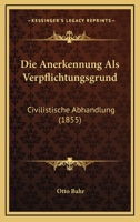 Die Anerkennung Als Verpflichtungsgrund: Civilistische Abhandlung (1855) 1161064605 Book Cover