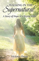 Walking in the Supernatural: A Story of Hope in a Trying Time 1911697447 Book Cover