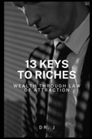 13 Keys to Riches: Wealth Through Law of Attraction B0CVBLP4WS Book Cover