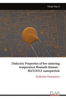 Dielectric Properties of low sintering temperature Bismuth titanate - Bi4Ti3O12 nanoparticle: Dielectric Parameters 9999321771 Book Cover