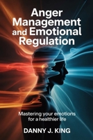 Anger Management and Emotional Regulation: Mastering Your Emotions for a Healthier Life B0GQTJCV83 Book Cover