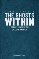The Ghosts Within: Literary Imaginations of Asian America 3837644499 Book Cover
