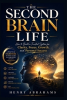 THE SECOND BRAIN LIFE: How to Build a Trusted System for Clarity, Focus, Growth, and Personal Success (Self help and personal development) B0H67NMFBJ Book Cover