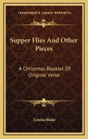 Supper Flies and Other Pieces, a Christmas Booklet of Original Verse 0548493588 Book Cover