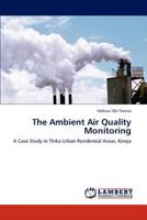 The Ambient Air Quality Monitoring: A Case Study in Thika Urban Residential Areas, Kenya 3659240818 Book Cover