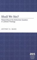 Shall We Sin?: Responding to the Antinomian Question in Lutheran Theology (American University Studies Series VII, Theology and Religion) 0820463728 Book Cover