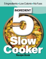 The Simple 5 Ingredient Skinny Slow Cooker Recipe Book: 5 Ingredients, Low Calorie, No Fuss 1912155877 Book Cover