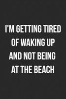 I'm Getting Tired Of Waking Up And Not Being At The Beach: Funny Blank Lined Journal For Adults 1692380214 Book Cover