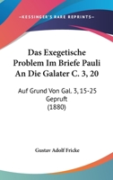 Das Exegetische Problem Im Briefe Pauli An Die Galater C. 3, 20: Auf Grund Von Gal. 3, 15-25 Gepruft (1880) 1147862184 Book Cover