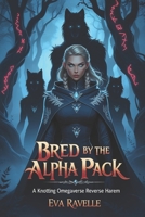 Bred by the Alpha Pack: A Knotting Omegaverse Reverse Harem (The Shifter’s Claim: Feral Omegaverse Reverse Harem Tales) B0F1FZBXW2 Book Cover