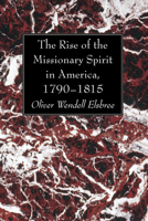 The Rise of the Missionary Spirit in America, 1790-1815 1625642695 Book Cover