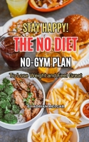 Stay Happy! The No-Diet, No-Gym Plan to Lose Weight and Feel Great B0F2MQG7X9 Book Cover