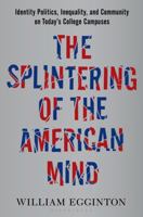 The Splintering of the American Mind: Identity Politics, Inequality, and Community on Today's College Campuses 1635571332 Book Cover