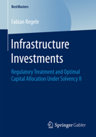 Infrastructure Investments: Regulatory Treatment and Optimal Capital Allocation Under Solvency II 3658201630 Book Cover