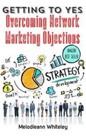 GETTING TO YES: Overcoming Network Marketing Objections 1947256831 Book Cover